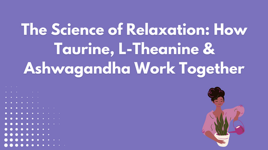 The Science of Relaxation: How Taurine, L-Theanine & Ashwagandha Work Together