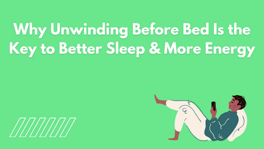 Why Unwinding Before Bed Is the Key to Better Sleep & More Energy
