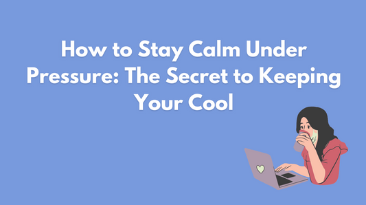 How to Stay Calm Under Pressure: The Secret to Keeping Your Cool