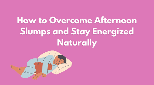 How to Overcome Afternoon Slumps and Stay Energized Naturally