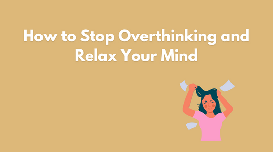 How to Stop Overthinking and Relax Your Mind