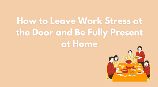 How to Leave Work Stress at the Door and Be Fully Present at Home