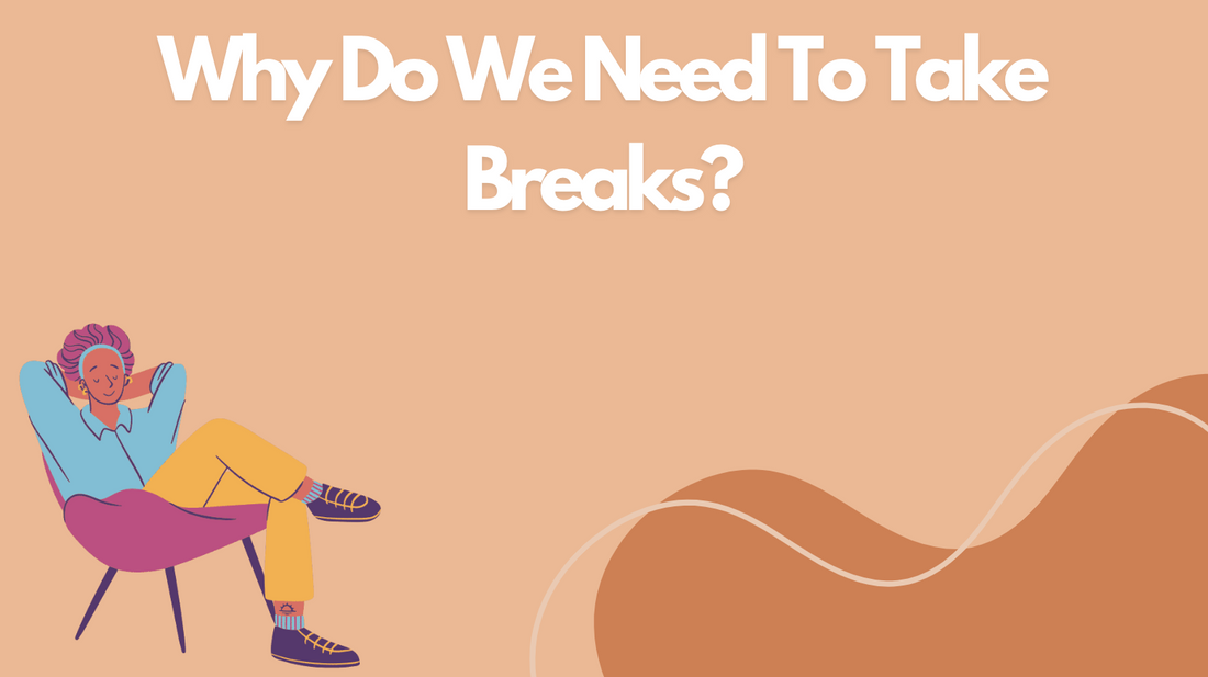 Why Do We Need To Take Breaks?