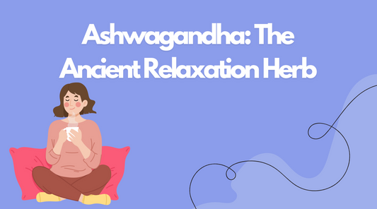 Ashwagandha: The Ancient Relaxation Herb