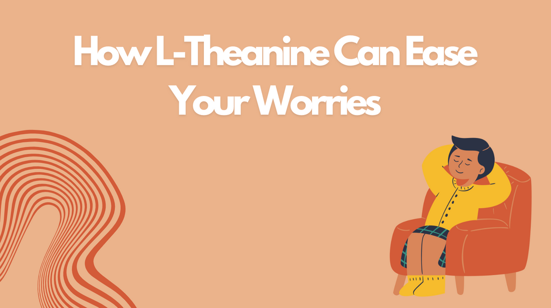 How L-Theanine Can Ease Your Worries