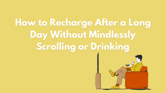 How to Recharge After a Long Day Without Mindlessly Scrolling or Drinking