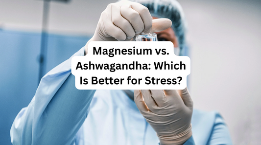 Magnesium vs. Ashwagandha: Which Is Better for Stress?