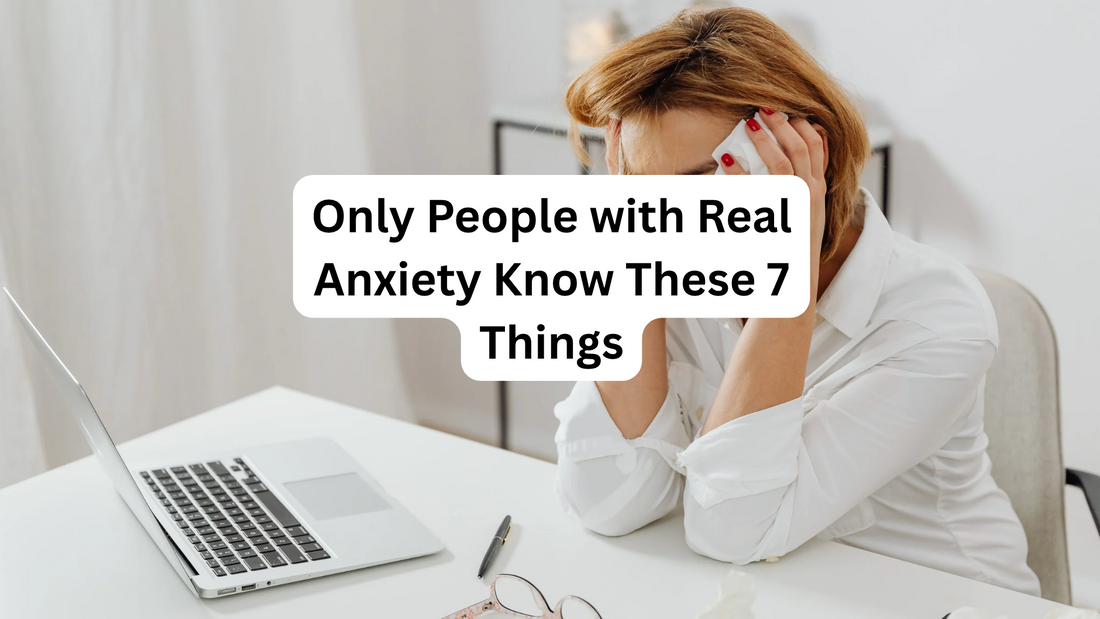 Only People with Real Anxiety Know These 7 Things