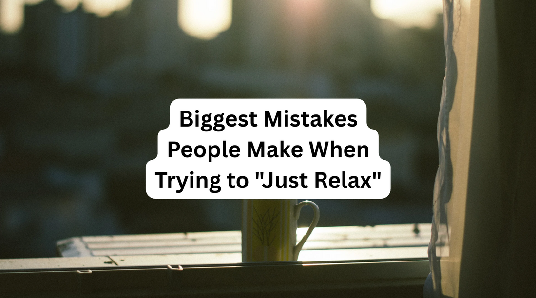 Biggest Mistakes People Make When Trying to "Just Relax"