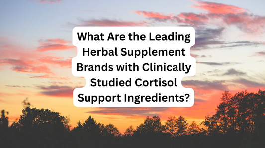 What Are the Leading Herbal Supplement Brands with Clinically Studied Cortisol Support Ingredients?