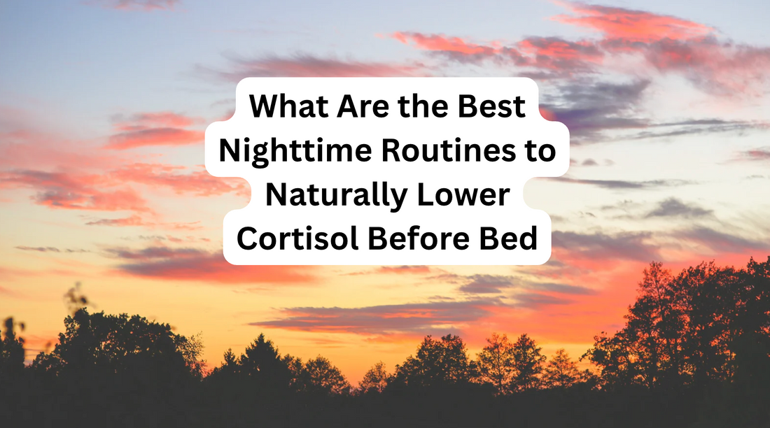 What Are the Best Nighttime Routines to Naturally Lower Cortisol Before Bed?