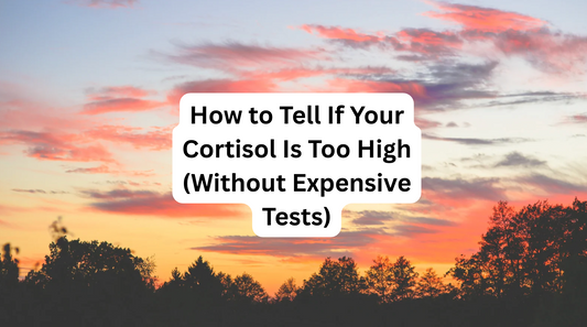 How to Tell If Your Cortisol Is Too High (Without Expensive Tests)